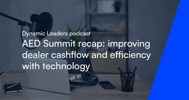 Podcast - AED Summit Recap: Improving Dealer Cashflow and Efficiency with Technology