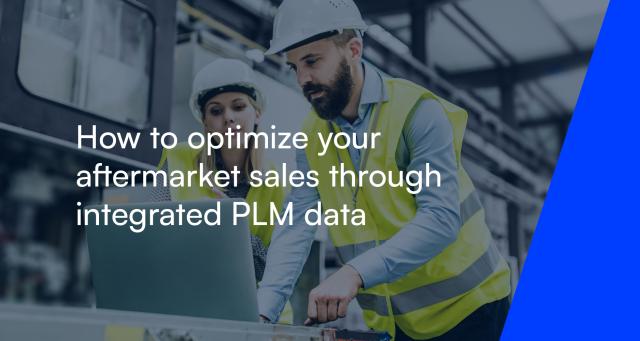 How to optimize your aftermarket sales through integrated PLM data 