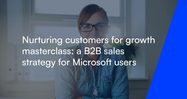 Nurturing Customers for Growth Masterclass: A B2B Sales Strategy for Microsoft Users